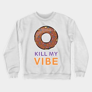 Donut Kill My Vibe - Funny Donut Pun Crewneck Sweatshirt